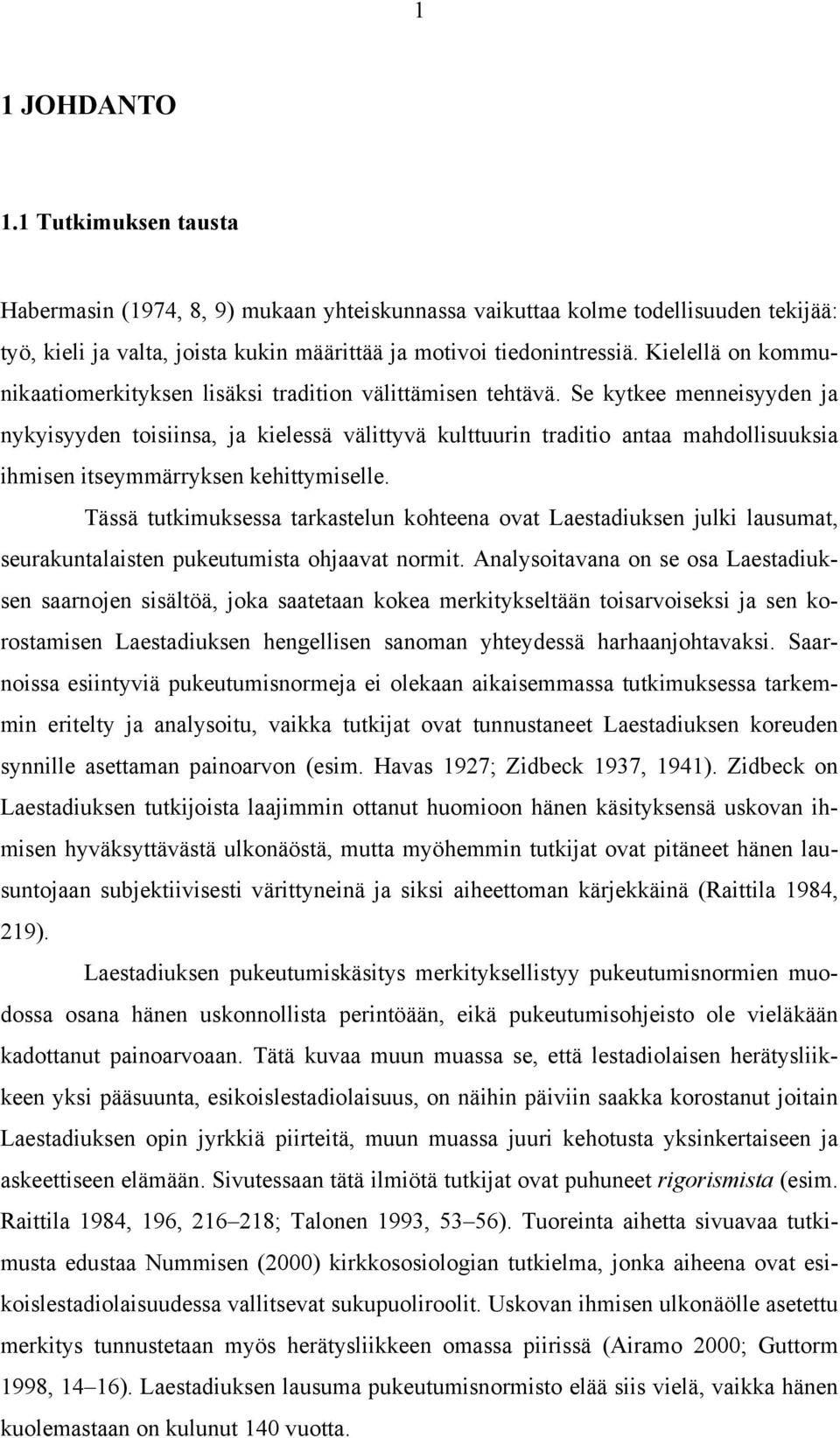 Se kytkee menneisyyden ja nykyisyyden toisiinsa, ja kielessä välittyvä kulttuurin traditio antaa mahdollisuuksia ihmisen itseymmärryksen kehittymiselle.