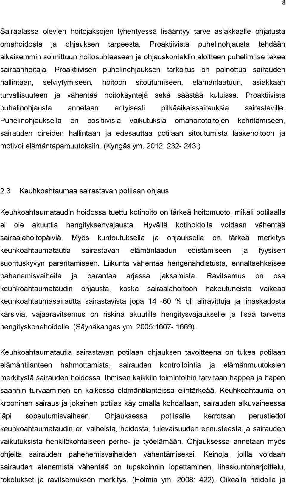 Proaktiivisen puhelinohjauksen tarkoitus on painottua sairauden hallintaan, selviytymiseen, hoitoon sitoutumiseen, elämänlaatuun, asiakkaan turvallisuuteen ja vähentää hoitokäyntejä sekä säästää