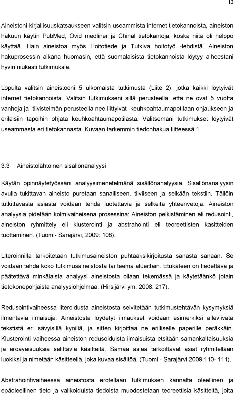 . Lopulta valitsin aineistooni 5 ulkomaista tutkimusta (Liite 2), jotka kaikki löytyivät internet tietokannoista.