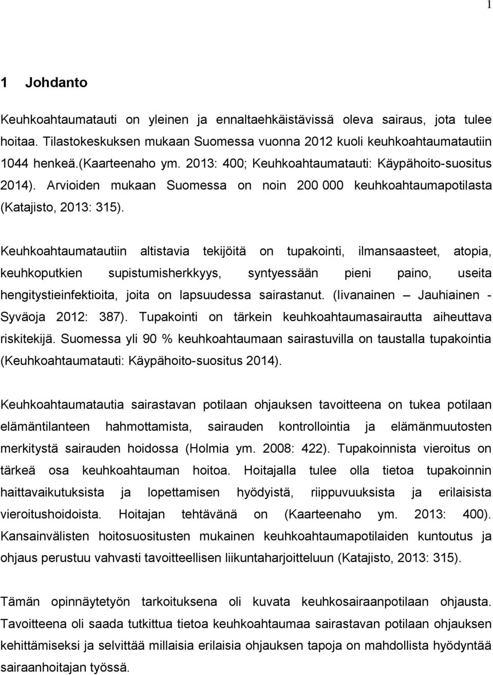 Keuhkoahtaumatautiin altistavia tekijöitä on tupakointi, ilmansaasteet, atopia, keuhkoputkien supistumisherkkyys, syntyessään pieni paino, useita hengitystieinfektioita, joita on lapsuudessa