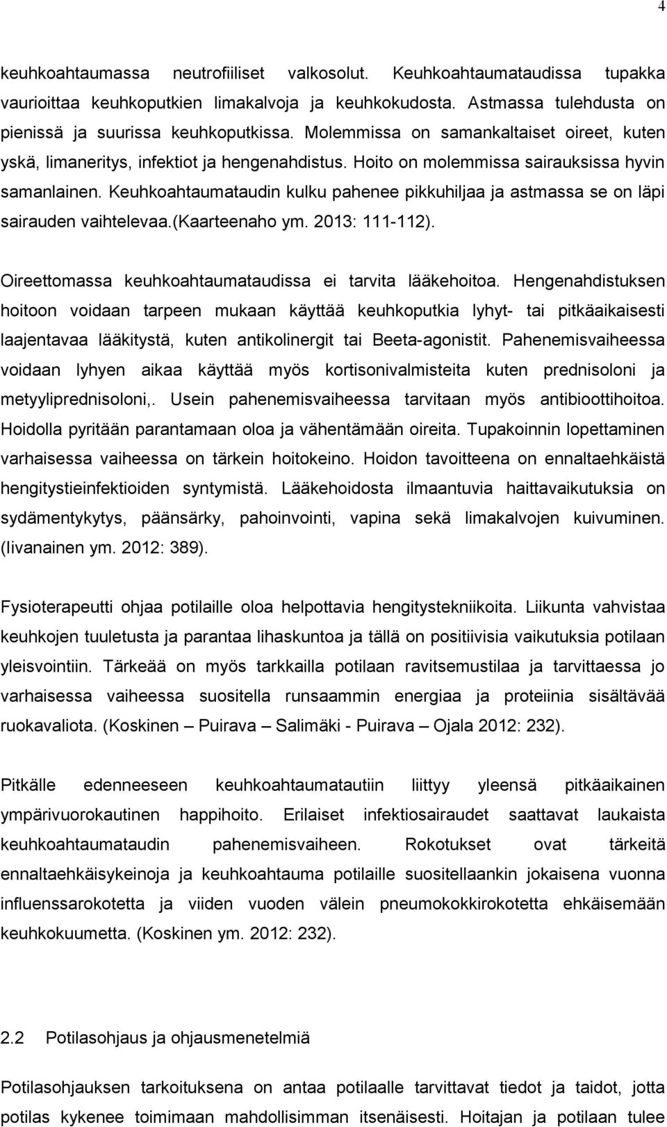 Keuhkoahtaumataudin kulku pahenee pikkuhiljaa ja astmassa se on läpi sairauden vaihtelevaa.(kaarteenaho ym. 2013: 111-112). Oireettomassa keuhkoahtaumataudissa ei tarvita lääkehoitoa.