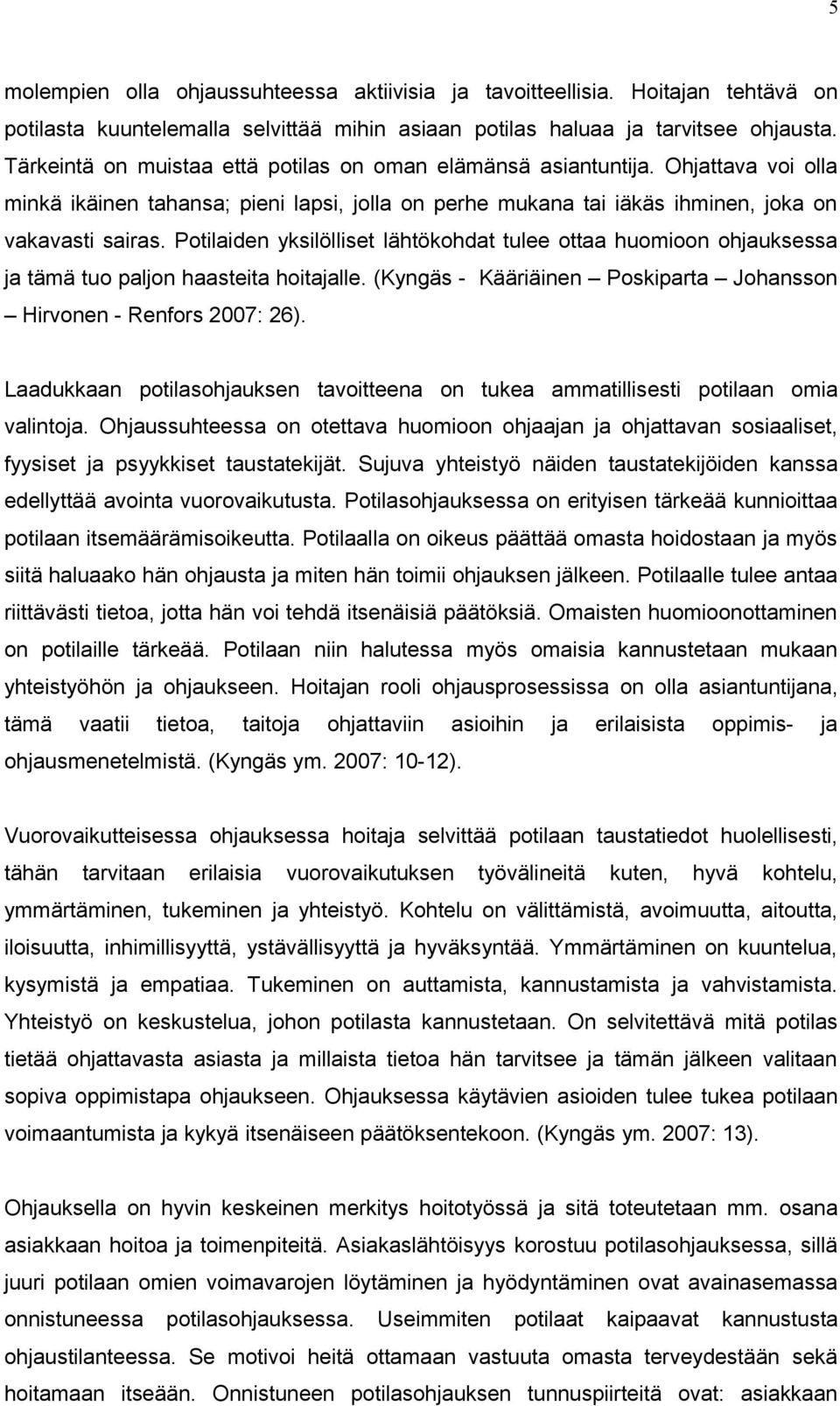 Potilaiden yksilölliset lähtökohdat tulee ottaa huomioon ohjauksessa ja tämä tuo paljon haasteita hoitajalle. (Kyngäs - Kääriäinen Poskiparta Johansson Hirvonen - Renfors 2007: 26).