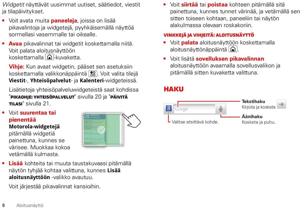 uusimmat uutiset, säätiedot, viestit ja tilapäivitykset. Voit avata muita paneeleja, joissa on lisää pikavalintoja ja widgetejä, pyyhkäisemällä näyttöä sormellasi vasemmalle tai oikealle.