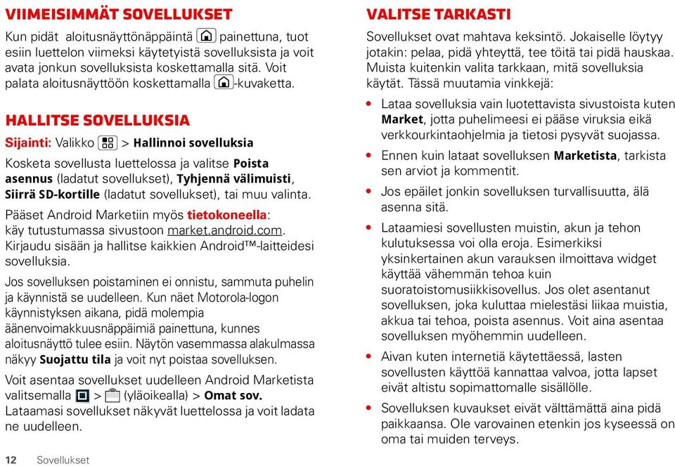 Hallitse sovelluksia Sijainti: Valikko > Hallinnoi sovelluksia Kosketa sovellusta luettelossa ja valitse Poista asennus (ladatut sovellukset), Tyhjennä välimuisti, Siirrä SD-kortille (ladatut