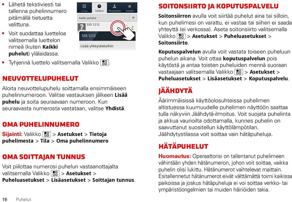 Neuvottelupuhelut Aloita neuvottelupuhelu soittamalla ensimmäiseen puhelinnumeroon. Valitse vastauksen jälkeen Lisää puhelu ja soita seuraavaan numeroon.