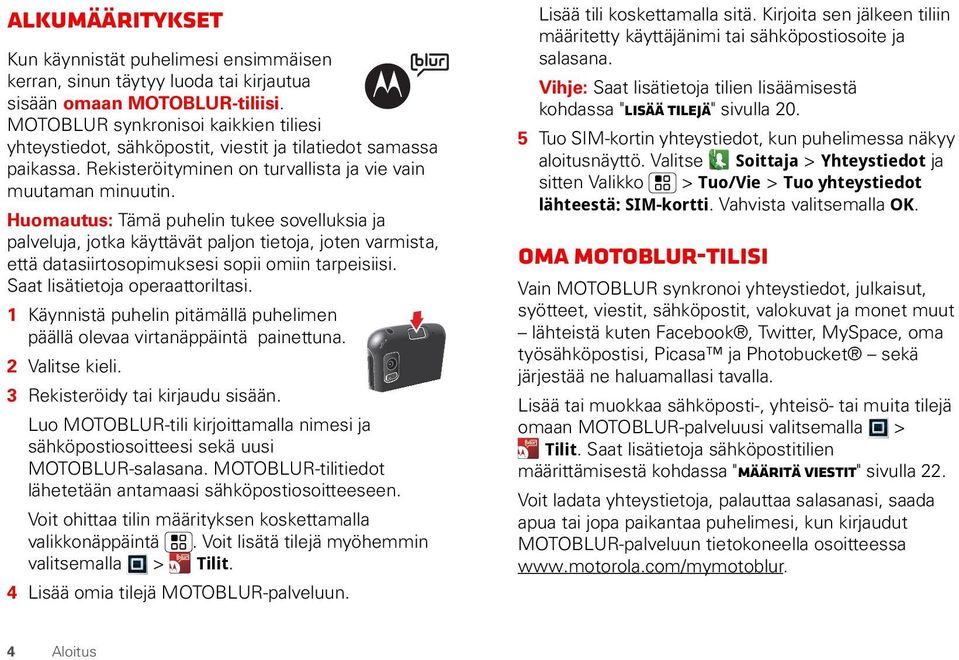 Huomautus: Tämä puhelin tukee sovelluksia ja palveluja, jotka käyttävät paljon tietoja, joten varmista, että datasiirtosopimuksesi sopii omiin tarpeisiisi. Saat lisätietoja operaattoriltasi.