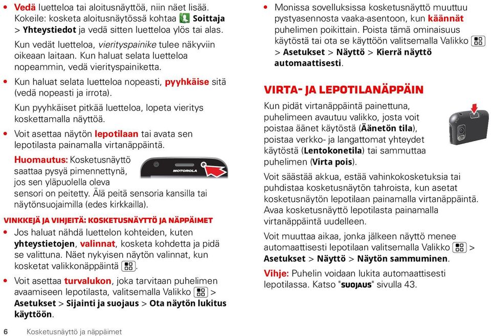 Kun haluat selata luetteloa nopeasti, pyyhkäise sitä (vedä nopeasti ja irrota). Kun pyyhkäiset pitkää luetteloa, lopeta vieritys koskettamalla näyttöä.