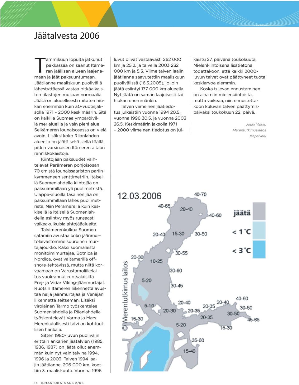 Sitä on kaikilla Suomea ympäröivillä merialueilla ja vain pieni alue Selkämeren lounaisosassa on vielä avoin.