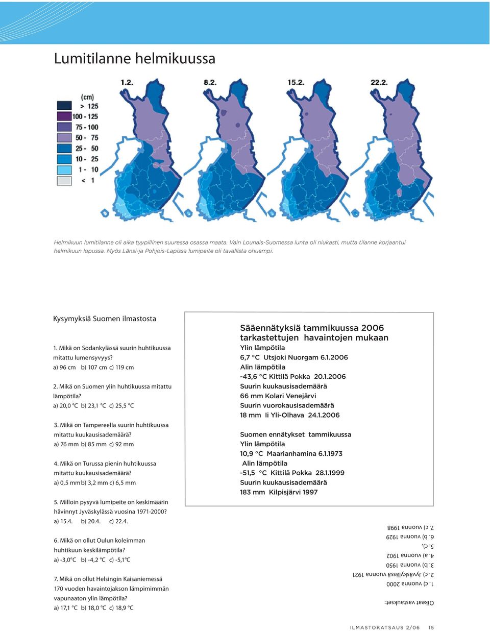 Mikä on Suomen ylin huhtikuussa mitattu lämpötila? a) 20,0 C b) 23,1 C c) 25,5 C 3. Mikä on Tampereella suurin huhtikuussa mitattu kuukausisademäärä? a) 76 mm b) 85 mm c) 92 mm 4.