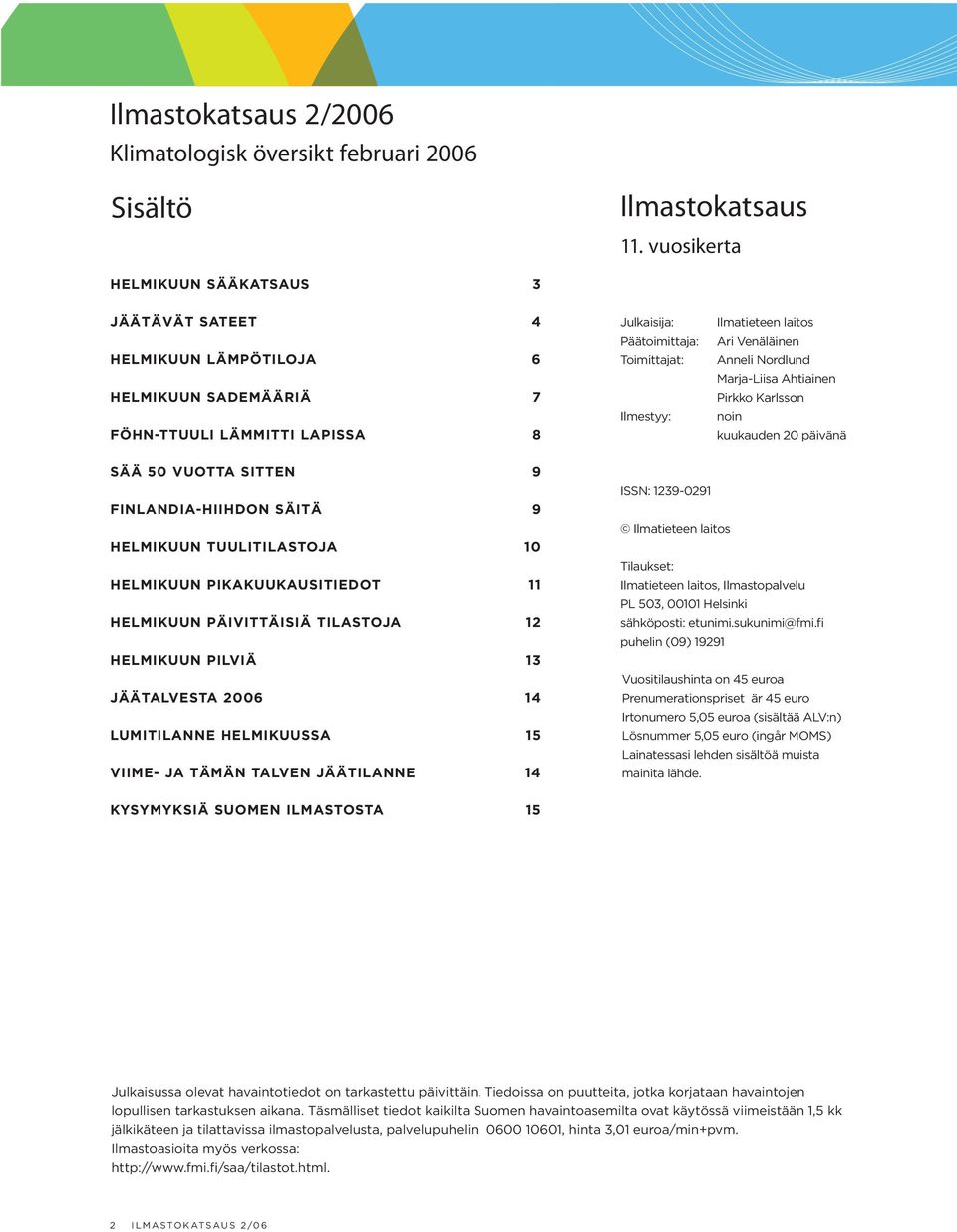 Ari Venäläinen Anneli Nordlund Marja-Liisa Ahtiainen Pirkko Karlsson noin kuukauden 20 päivänä SÄÄ 50 VUOTTA SITTEN 9 FINLANDIA-HIIHDON SÄITÄ 9 HELMIKUUN TUULITILASTOJA 10 HELMIKUUN