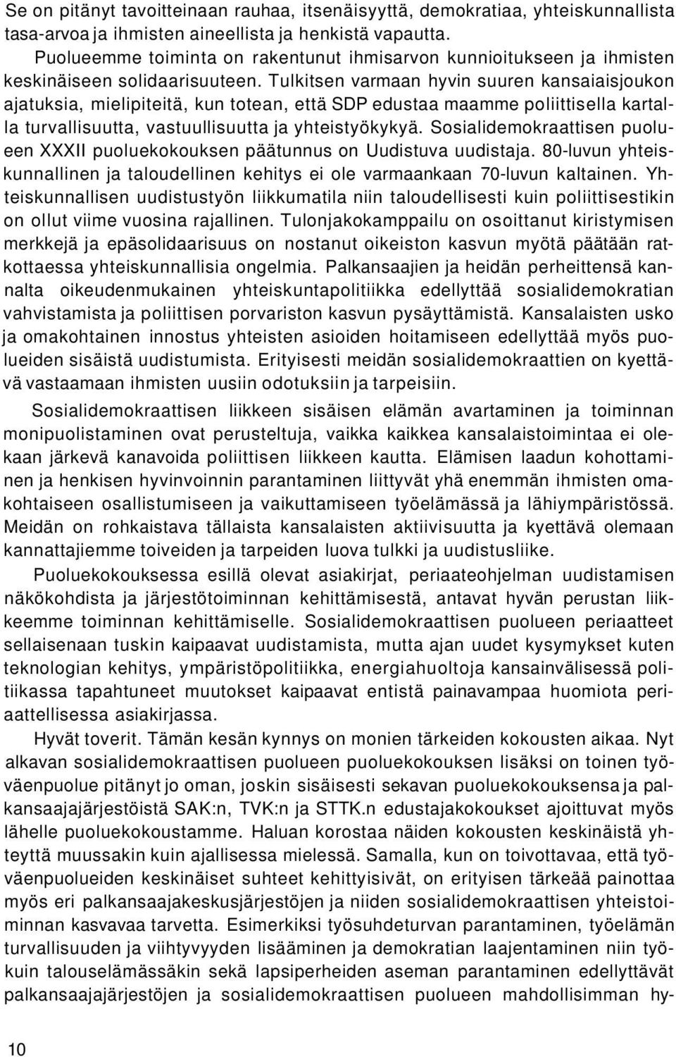Tulkitsen varmaan hyvin suuren kansaiaisjoukon ajatuksia, mielipiteitä, kun totean, että SDP edustaa maamme poliittisella kartalla turvallisuutta, vastuullisuutta ja yhteistyökykyä.