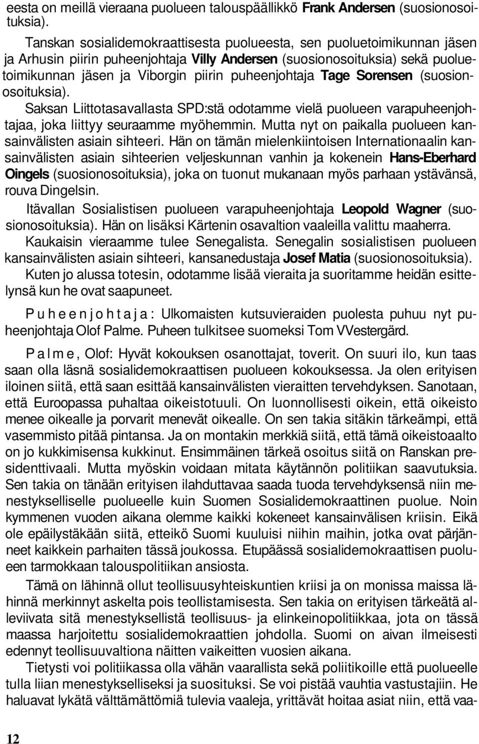 puheenjohtaja Tage Sorensen (suosionosoituksia). Saksan Liittotasavallasta SPD:stä odotamme vielä puolueen varapuheenjohtajaa, joka liittyy seuraamme myöhemmin.
