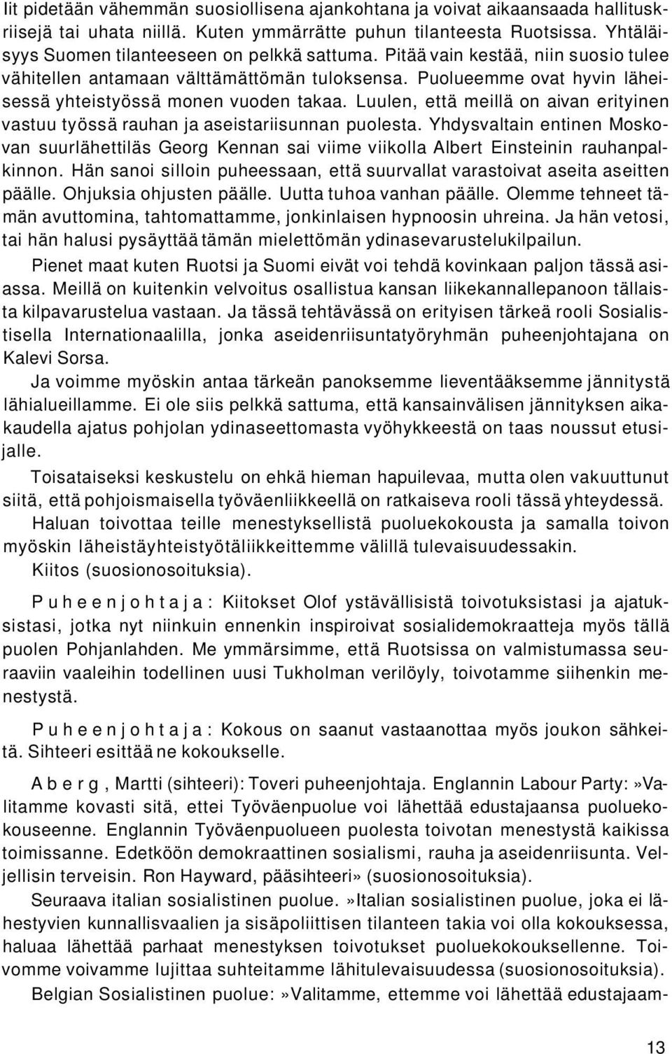 Luulen, että meillä on aivan erityinen vastuu työssä rauhan ja aseistariisunnan puolesta.