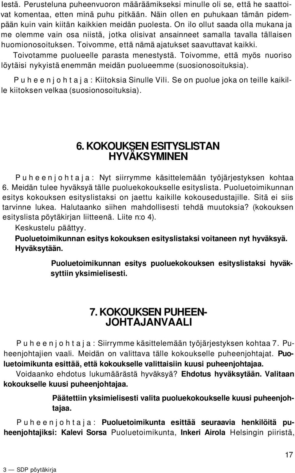 Toivotamme puolueelle parasta menestystä. Toivomme, että myös nuoriso löytäisi nykyistä enemmän meidän puolueemme (suosionosoituksia). Puheenjohtaja: Kiitoksia Sinulle Vili.