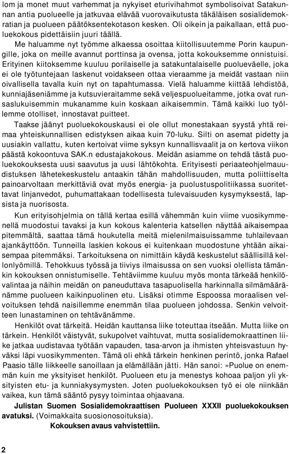 Me haluamme nyt työmme alkaessa osoittaa kiitollisuutemme Porin kaupungille, joka on meille avannut porttinsa ja ovensa, jotta kokouksemme onnistuisi.