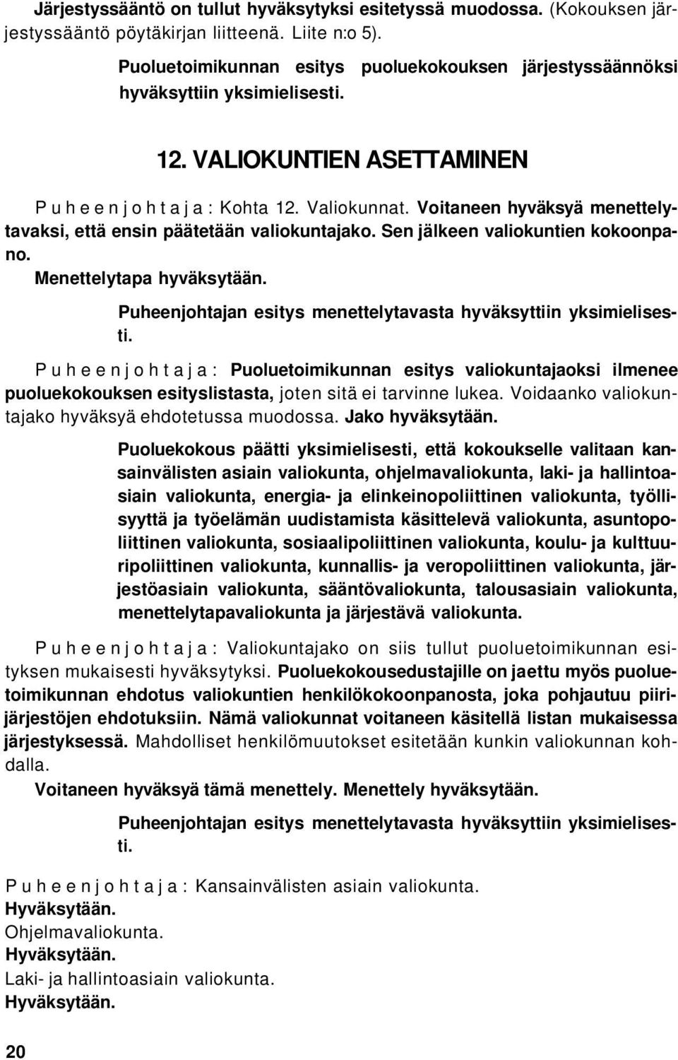 Voitaneen hyväksyä menettelytavaksi, että ensin päätetään valiokuntajako. Sen jälkeen valiokuntien kokoonpano. Menettelytapa hyväksytään.
