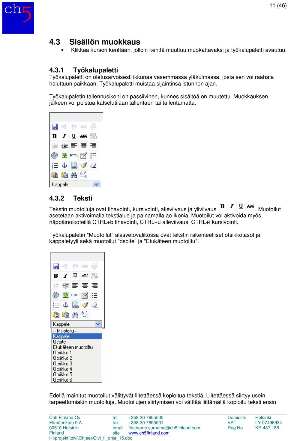 4.3.2 Teksti Tekstin muotoiluja ovat lihavointi, kursivointi, alleviivaus ja yliviivaus. Muotoilut asetetaan aktivoimalla tekstialue ja painamalla ao ikonia.