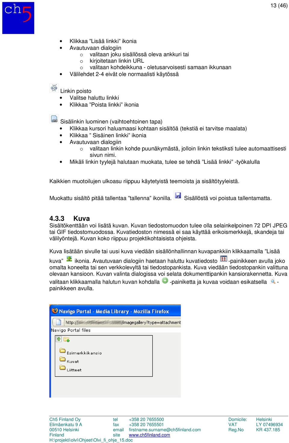 tarvitse maalata) Klikkaa Sisäinen linkki ikonia Avautuvaan dialogiin o valitaan linkin kohde puunäkymästä, jolloin linkin tekstiksti tulee automaattisesti sivun nimi.