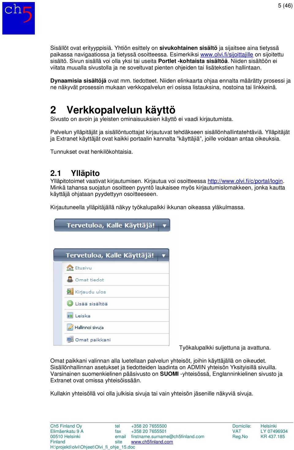 Niiden sisältöön ei viitata muualla sivustolla ja ne soveltuvat pienten ohjeiden tai lisätekstien hallintaan. Dynaamisia sisältöjä ovat mm. tiedotteet.