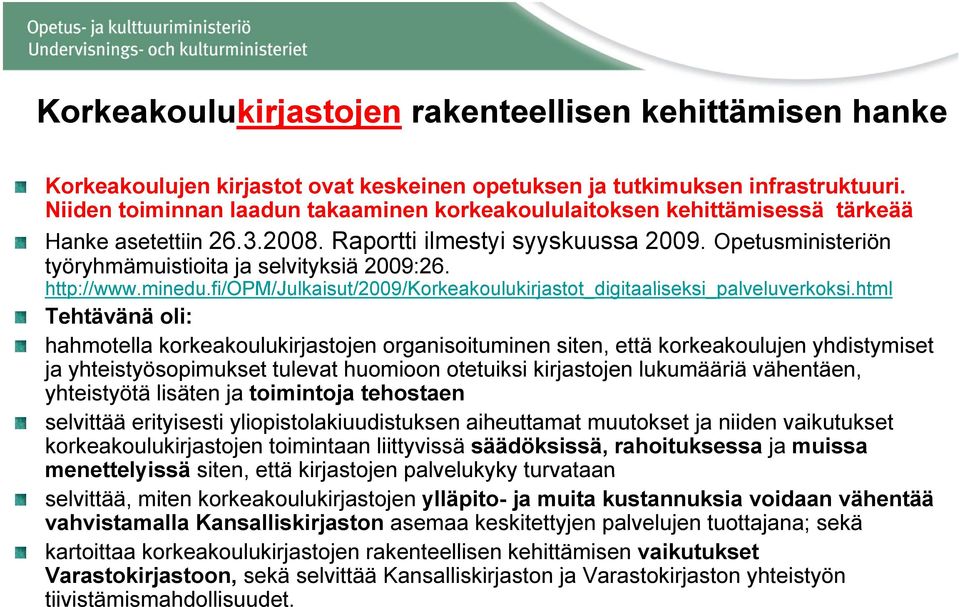 Opetusministeriön työryhmämuistioita ja selvityksiä 2009:26. http://www.minedu.fi/opm/julkaisut/2009/korkeakoulukirjastot_digitaaliseksi_palveluverkoksi.