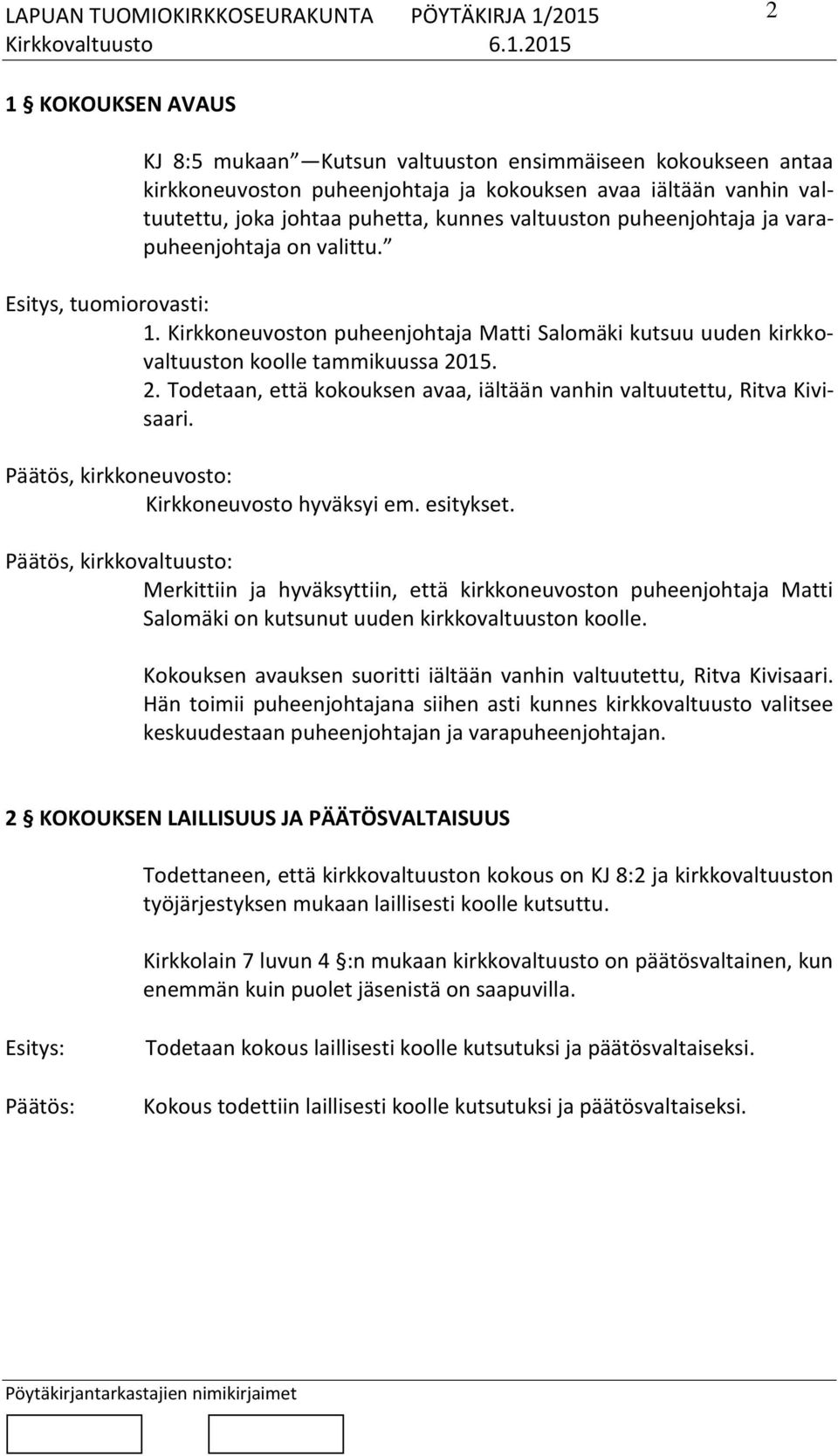 15. 2. Todetaan, että kokouksen avaa, iältään vanhin valtuutettu, Ritva Kivisaari. Päätös, kirkkoneuvosto: Kirkkoneuvosto hyväksyi em. esitykset.