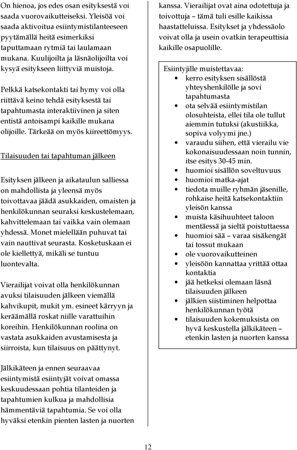 Pelkkä katsekontakti tai hymy voi olla riittävä keino tehdä esityksestä tai tapahtumasta interaktiivinen ja siten entistä antoisampi kaikille mukana olijoille. Tärkeää on myös kiireettömyys.