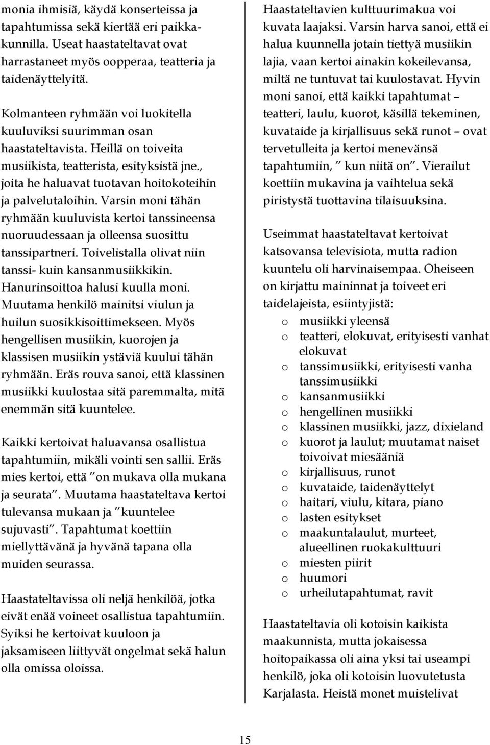 Varsin moni tähän ryhmään kuuluvista kertoi tanssineensa nuoruudessaan ja olleensa suosittu tanssipartneri. Toivelistalla olivat niin tanssi- kuin kansanmusiikkikin. Hanurinsoittoa halusi kuulla moni.