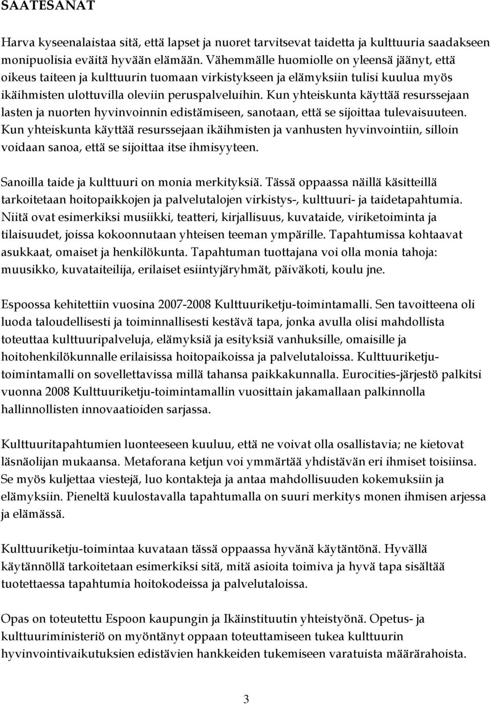 Kun yhteiskunta käyttää resurssejaan lasten ja nuorten hyvinvoinnin edistämiseen, sanotaan, että se sijoittaa tulevaisuuteen.