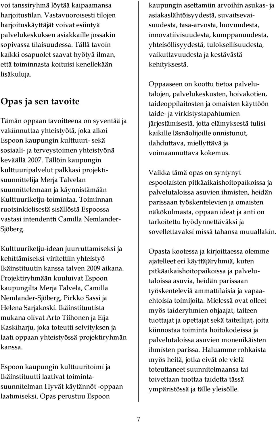 Opas ja sen tavoite Tämän oppaan tavoitteena on syventää ja vakiinnuttaa yhteistyötä, joka alkoi Espoon kaupungin kulttuuri- sekä sosiaali- ja terveystoimen yhteistyönä keväällä 2007.