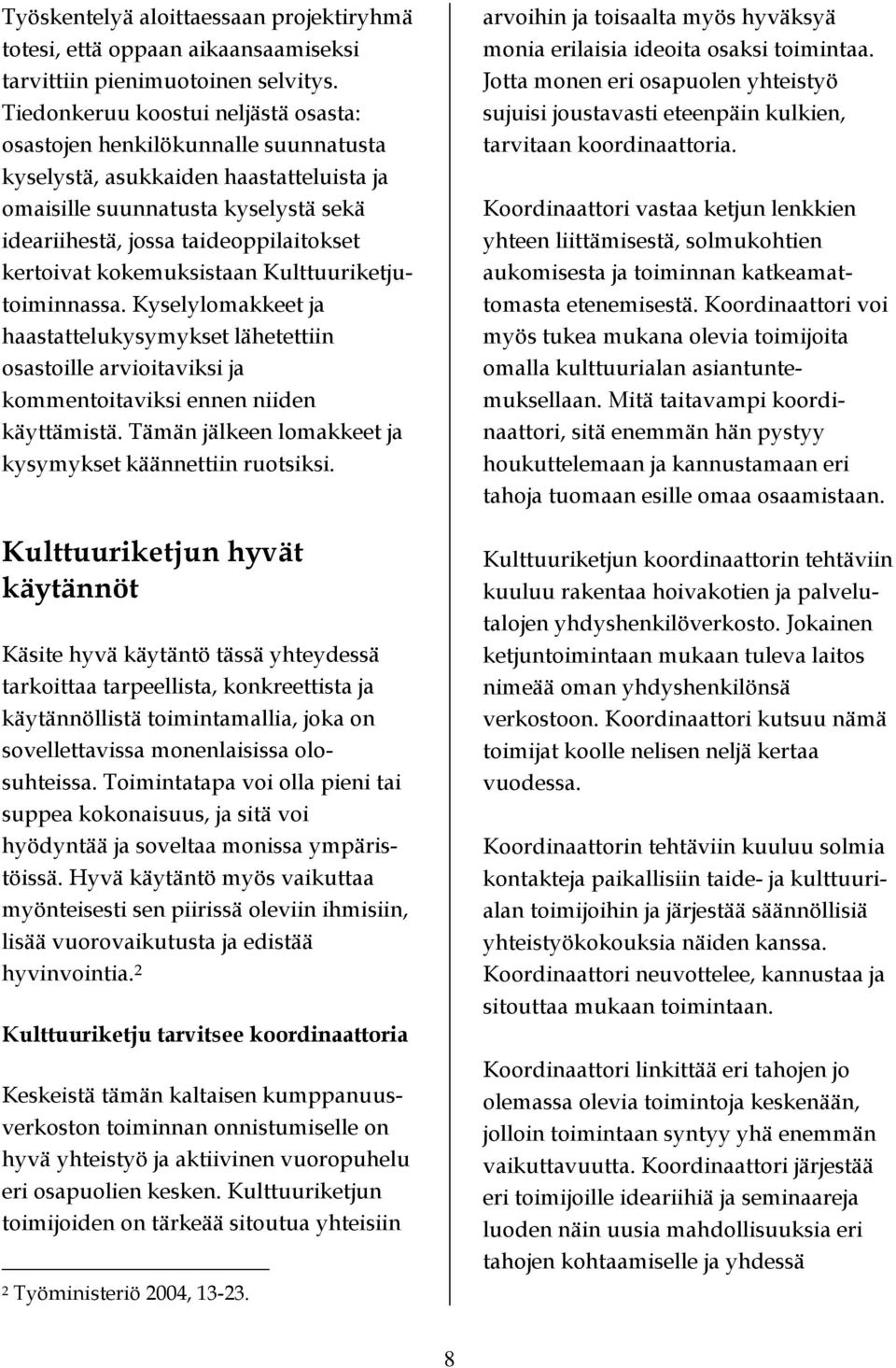 kertoivat kokemuksistaan Kulttuuriketjutoiminnassa. Kyselylomakkeet ja haastattelukysymykset lähetettiin osastoille arvioitaviksi ja kommentoitaviksi ennen niiden käyttämistä.