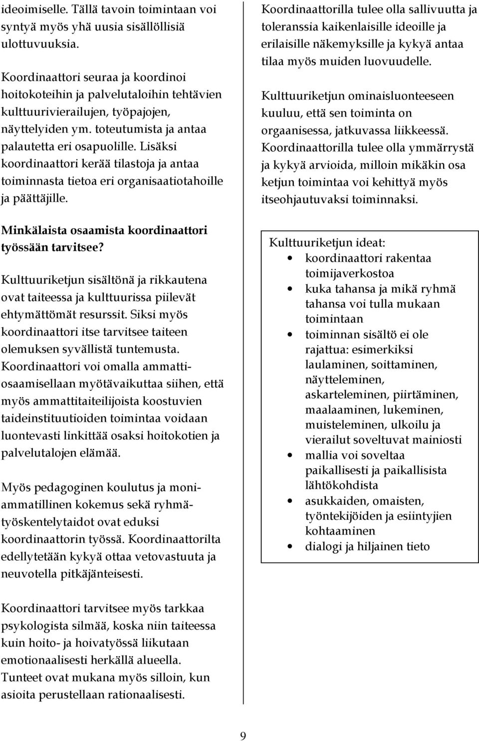 Lisäksi koordinaattori kerää tilastoja ja antaa toiminnasta tietoa eri organisaatiotahoille ja päättäjille. Minkälaista osaamista koordinaattori työssään tarvitsee?