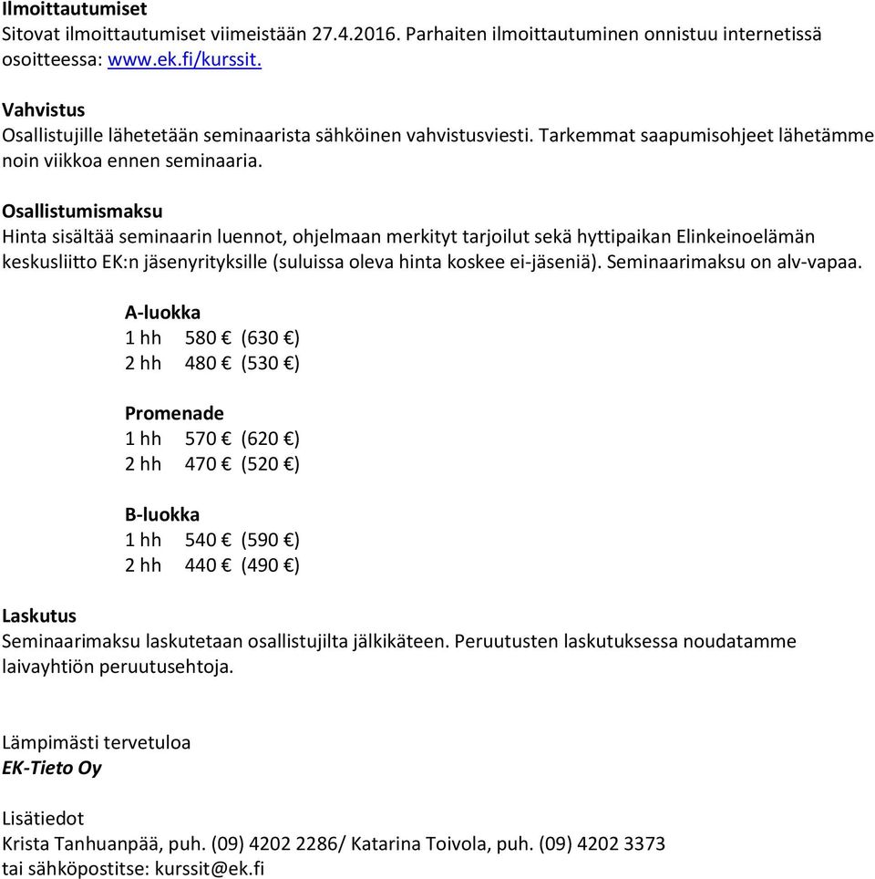 Osallistumismaksu Hinta sisältää seminaarin luennot, ohjelmaan merkityt tarjoilut sekä hyttipaikan Elinkeinoelämän keskusliitto EK:n jäsenyrityksille (suluissa oleva hinta koskee ei-jäseniä).