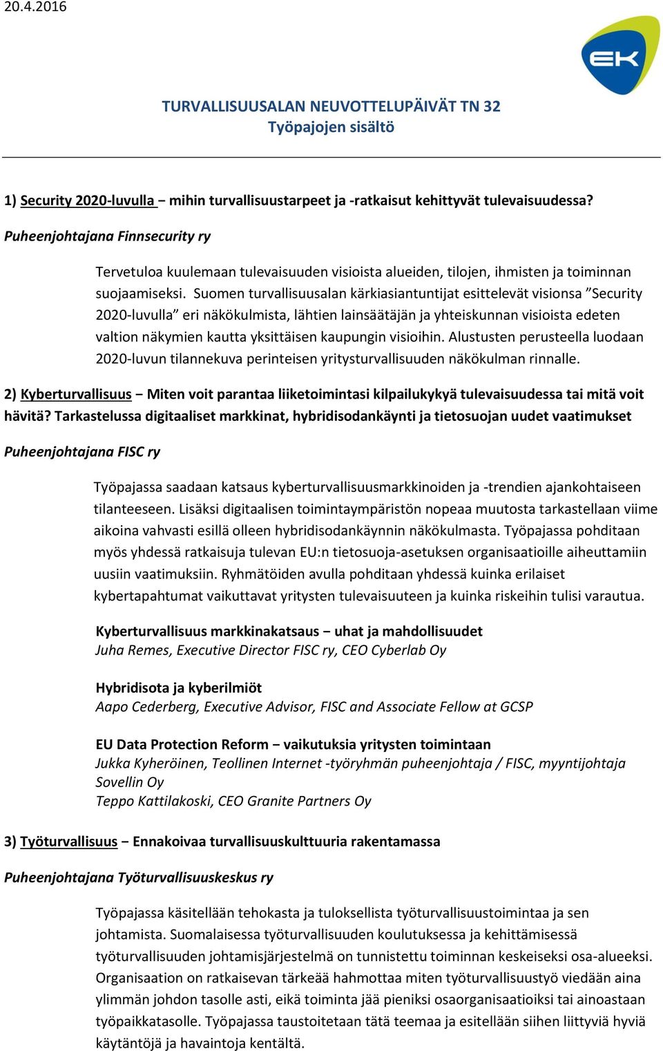 Suomen turvallisuusalan kärkiasiantuntijat esittelevät visionsa Security 2020-luvulla eri näkökulmista, lähtien lainsäätäjän ja yhteiskunnan visioista edeten valtion näkymien kautta yksittäisen