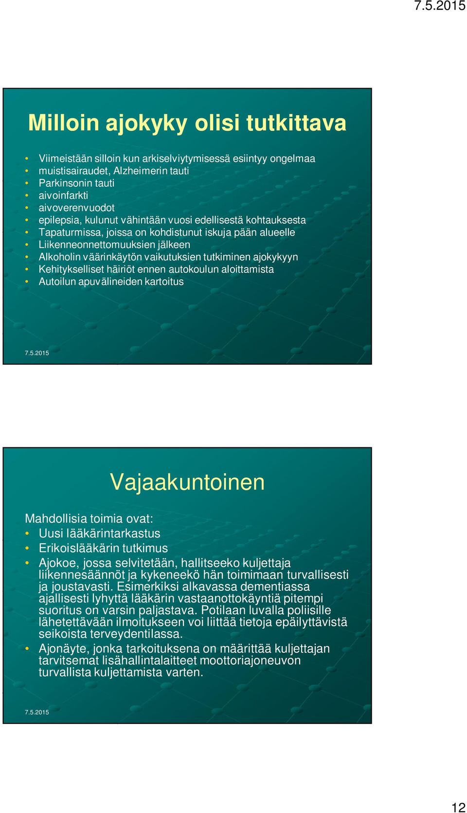 Kehitykselliset häiriöt ennen autokoulun aloittamista Autoilun apuvälineiden kartoitus Vajaakuntoinen Mahdollisia toimia ovat: Uusi lääkärintarkastus Erikoislääkärin tutkimus Ajokoe, jossa