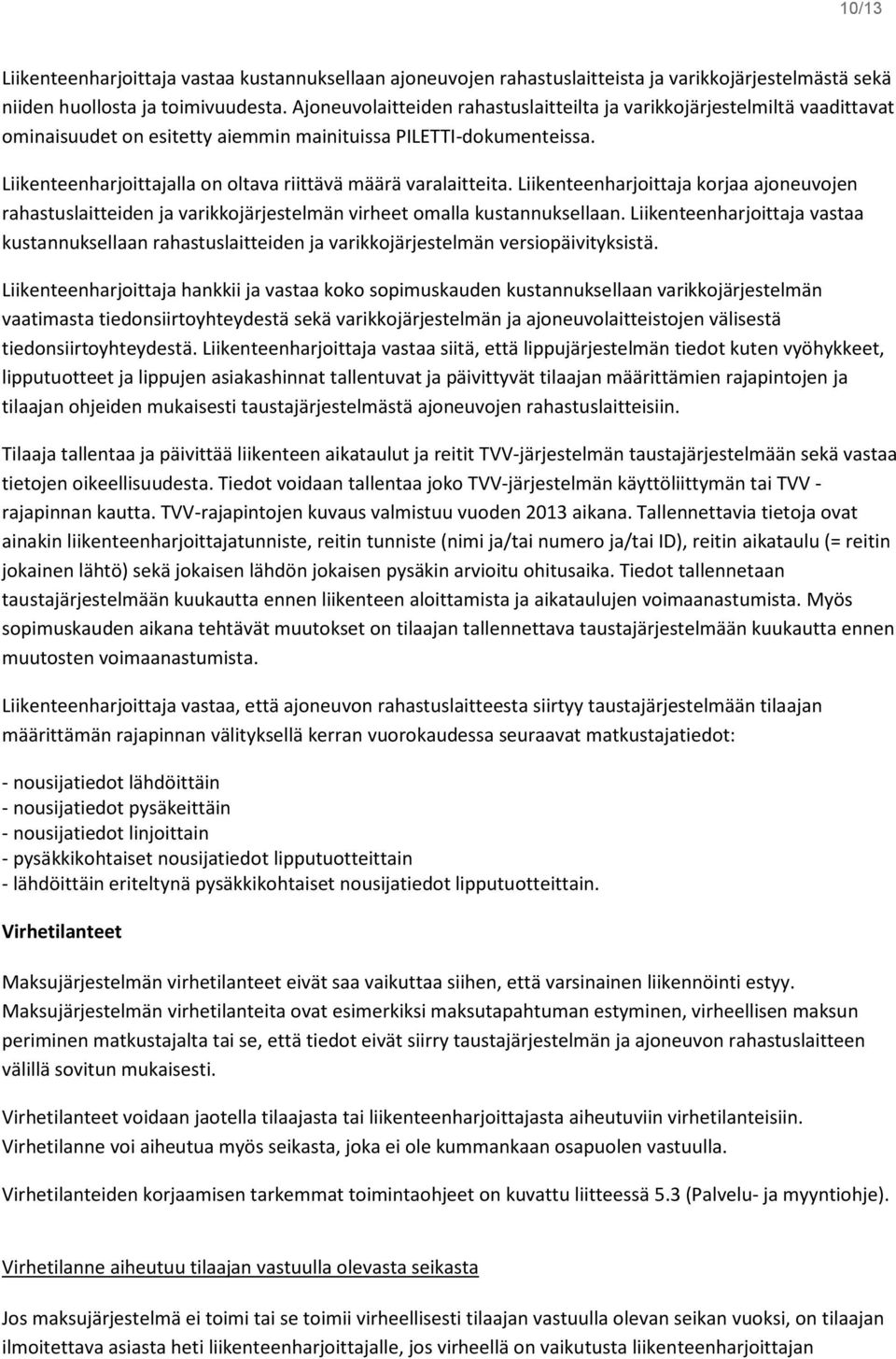 Liikenteenharjoittajalla on oltava riittävä määrä varalaitteita. Liikenteenharjoittaja korjaa ajoneuvojen rahastuslaitteiden ja varikkojärjestelmän virheet omalla kustannuksellaan.