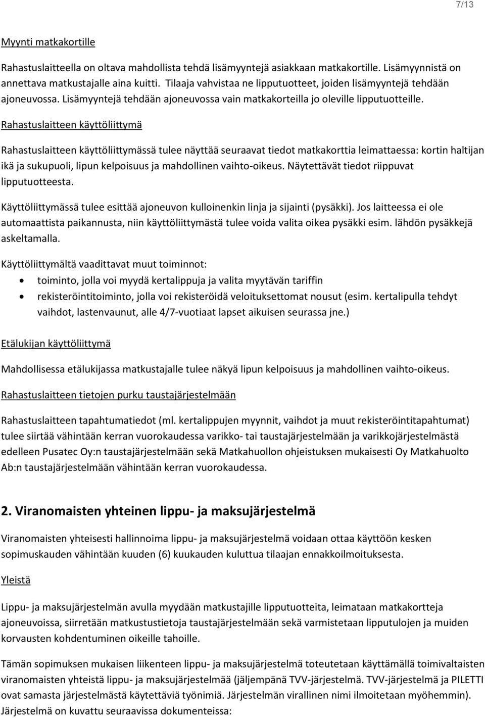 Rahastuslaitteen käyttöliittymä Rahastuslaitteen käyttöliittymässä tulee näyttää seuraavat tiedot matkakorttia leimattaessa: kortin haltijan ikä ja sukupuoli, lipun kelpoisuus ja mahdollinen