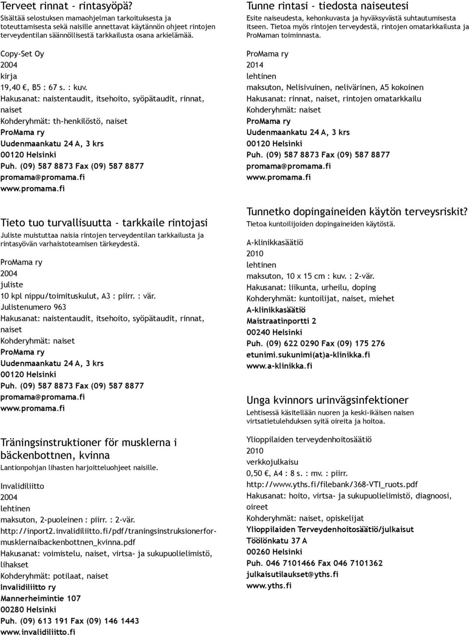 Copy Set Oy kirja 19,40, B5 : 67 s. : kuv. Kohderyhmät: th henkilöstö, Tunne rintasi tiedosta naiseutesi Esite naiseudesta, kehonkuvasta ja hyväksyvästä suhtautumisesta itseen.