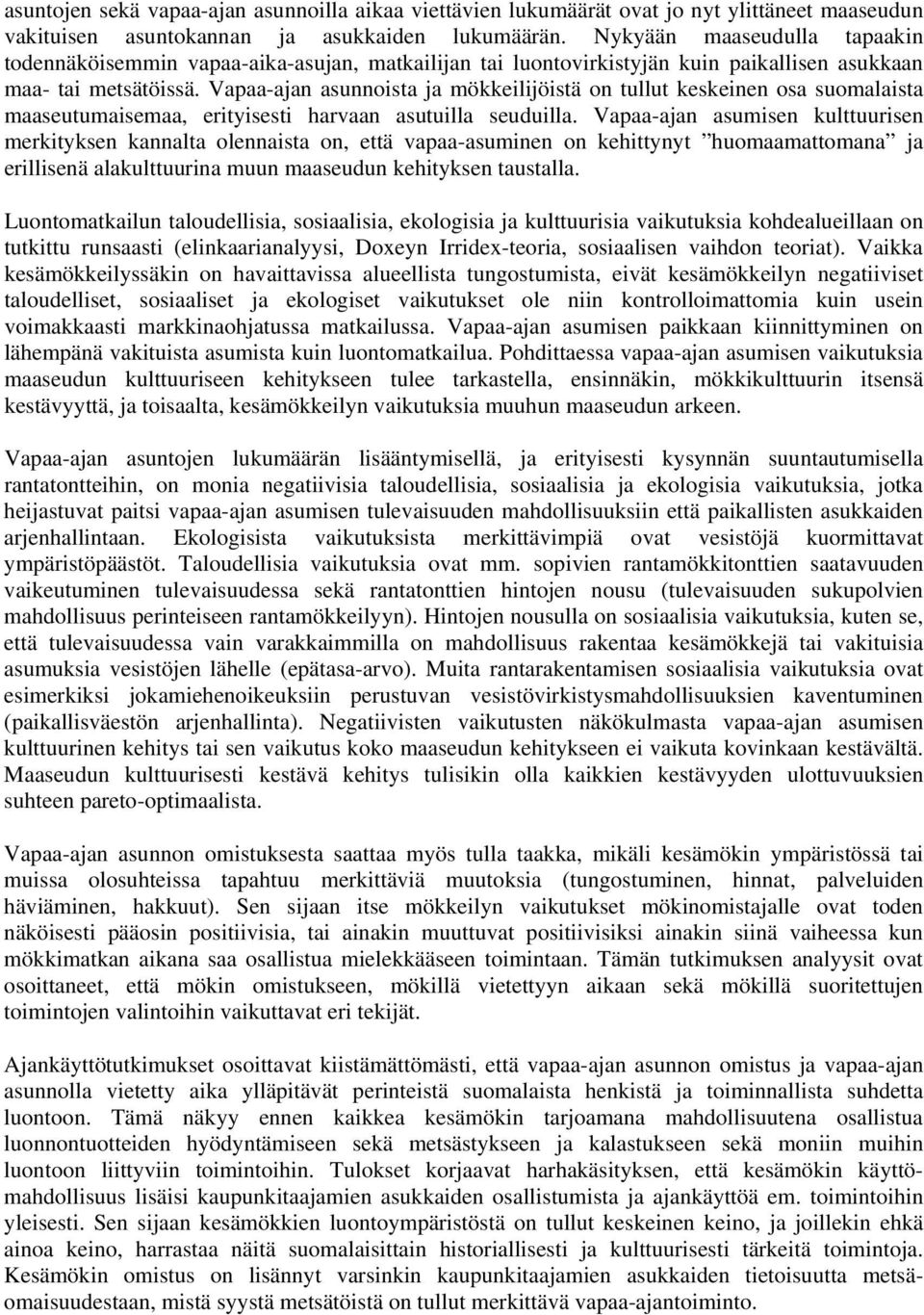 Vapaa-ajan asunnoista ja mökkeilijöistä on tullut keskeinen osa suomalaista maaseutumaisemaa, erityisesti harvaan asutuilla seuduilla.