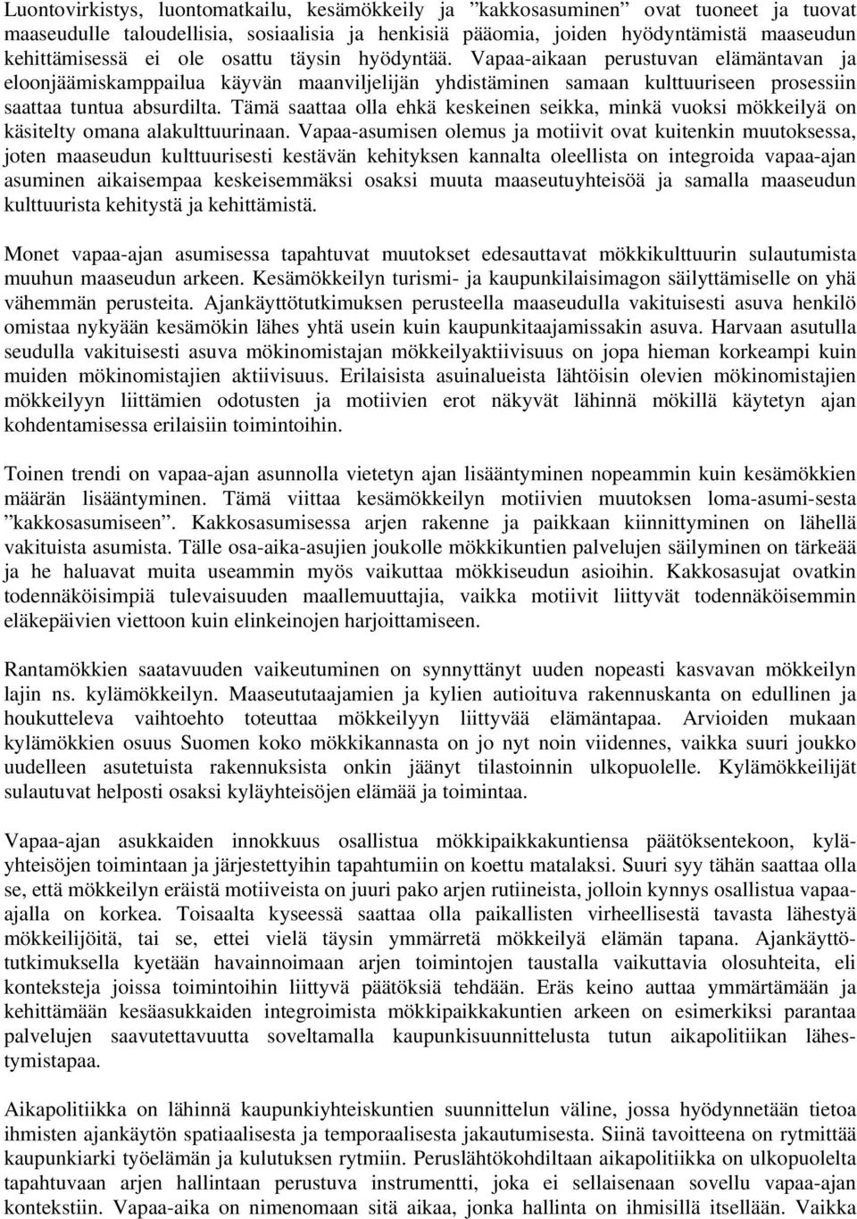 Tämä saattaa olla ehkä keskeinen seikka, minkä vuoksi mökkeilyä on käsitelty omana alakulttuurinaan.
