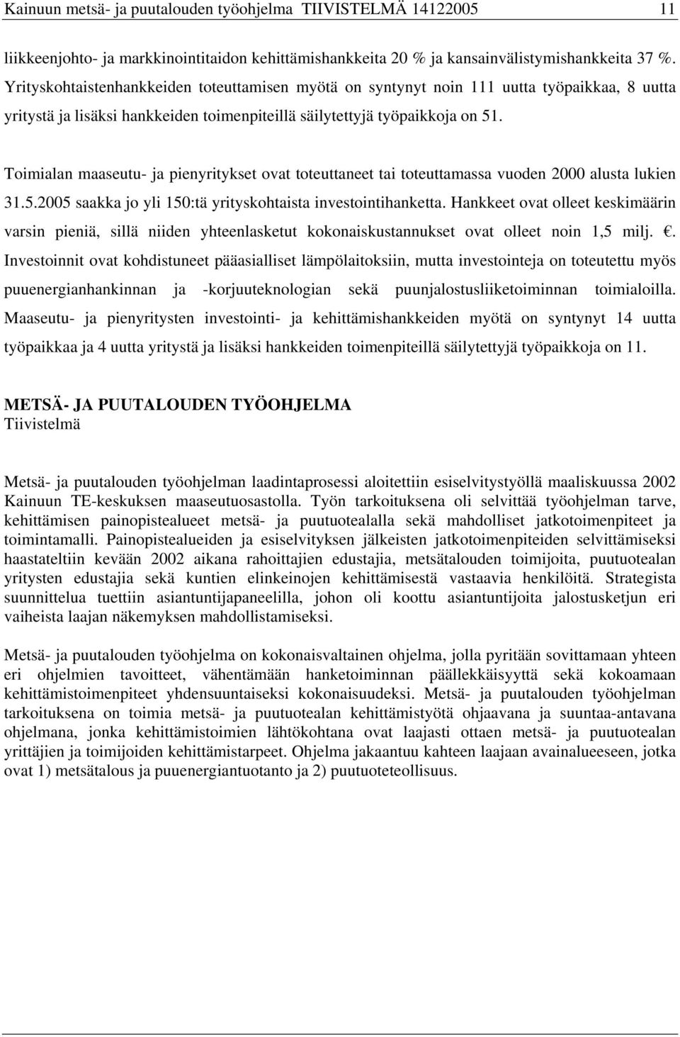 Toimialan maaseutu- ja pienyritykset ovat toteuttaneet tai toteuttamassa vuoden 2000 alusta lukien 31.5.2005 saakka jo yli 150:tä yrityskohtaista investointihanketta.