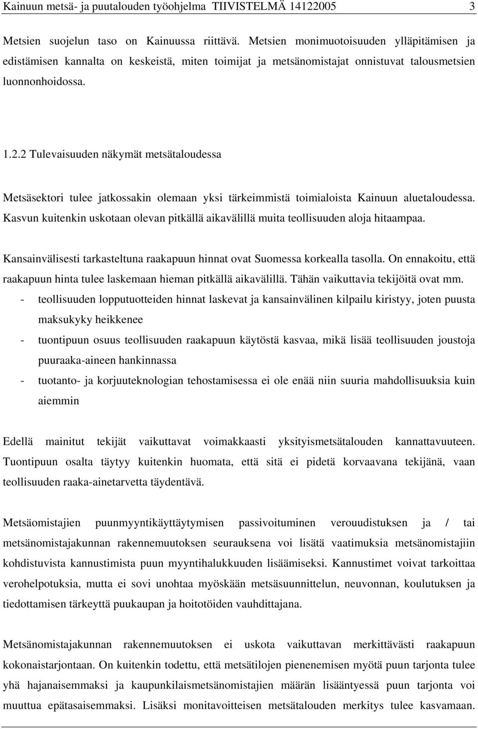 2 Tulevaisuuden näkymät metsätaloudessa Metsäsektori tulee jatkossakin olemaan yksi tärkeimmistä toimialoista Kainuun aluetaloudessa.