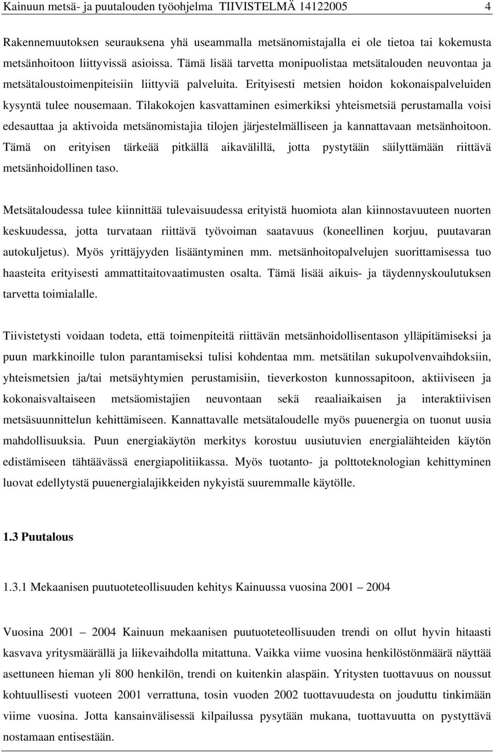 Tilakokojen kasvattaminen esimerkiksi yhteismetsiä perustamalla voisi edesauttaa ja aktivoida metsänomistajia tilojen järjestelmälliseen ja kannattavaan metsänhoitoon.