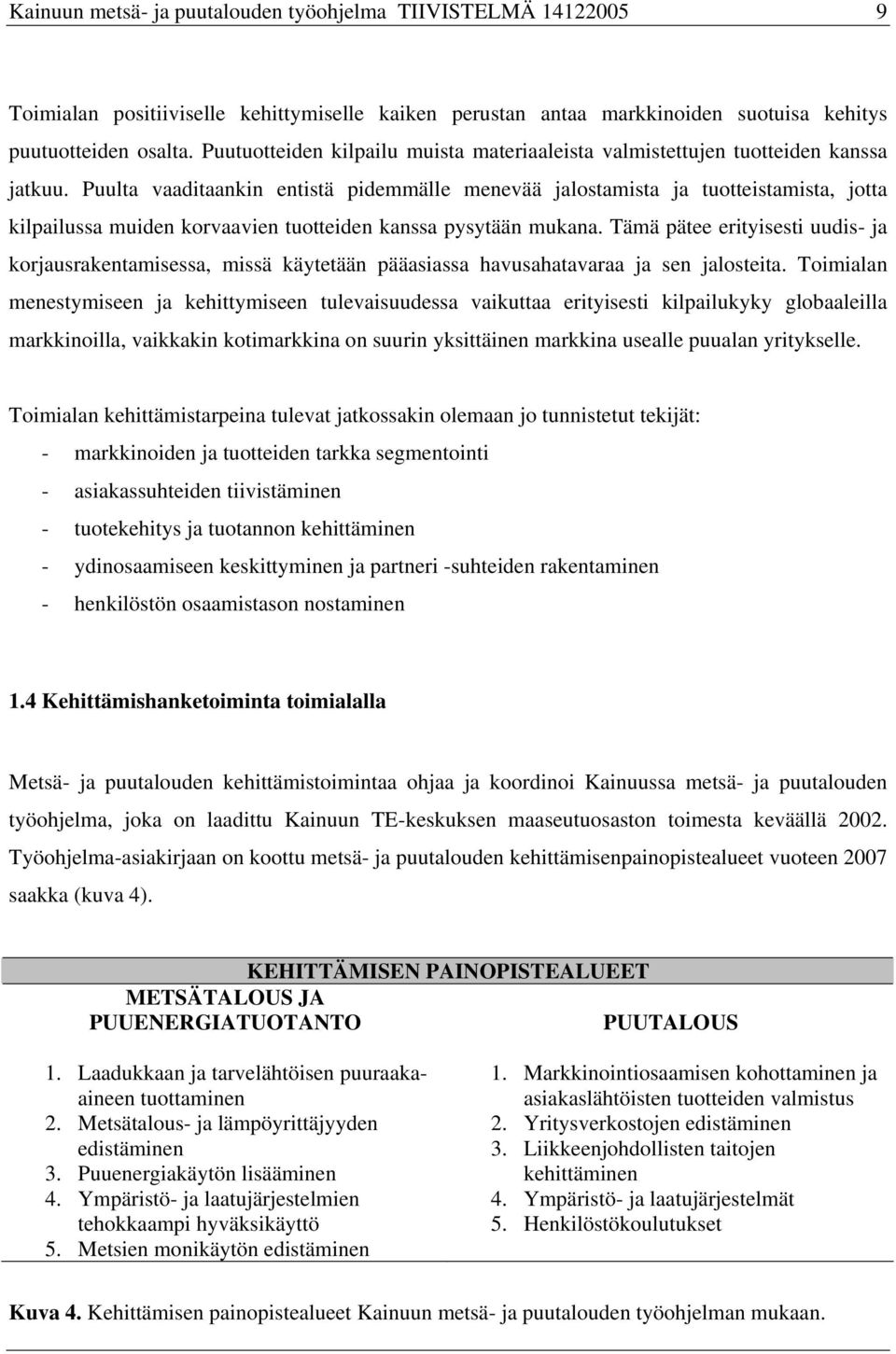 Puulta vaaditaankin entistä pidemmälle menevää jalostamista ja tuotteistamista, jotta kilpailussa muiden korvaavien tuotteiden kanssa pysytään mukana.