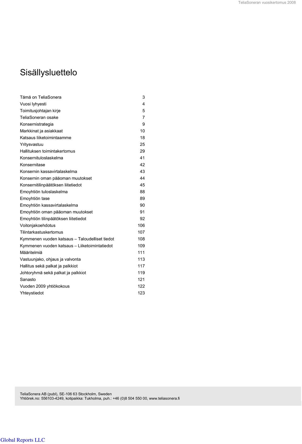 Konsernitilinpäätöksen liitetiedot 45 Emoyhtiön tuloslaskelma 88 Emoyhtiön tase 89 Emoyhtiön kassavirtalaskelma 90 Emoyhtiön oman pääoman muutokset 91 Emoyhtiön tilinpäätöksen liitetiedot 92