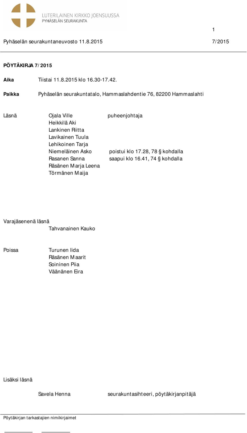 Riitta Lavikainen Tuula Lehikoinen Tarja Niemeläinen Asko poistui klo 17.28, 78 kohdalla Rasanen Sanna saapui klo 16.