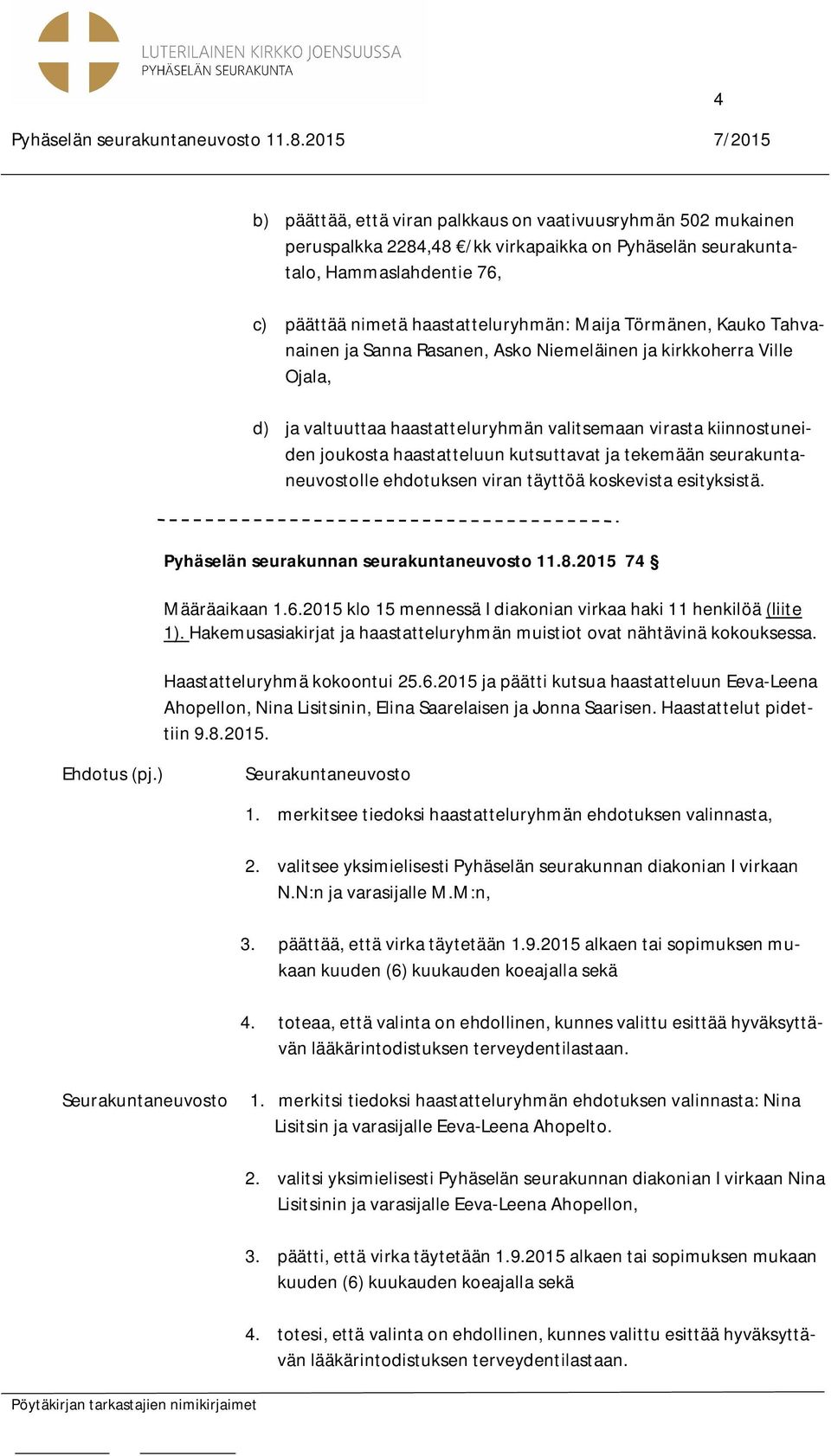 tekemään seurakuntaneuvostolle ehdotuksen viran täyttöä koskevista esityksistä. Pyhäselän seurakunnan seurakuntaneuvosto 11.8.2015 74 Määräaikaan 1.6.