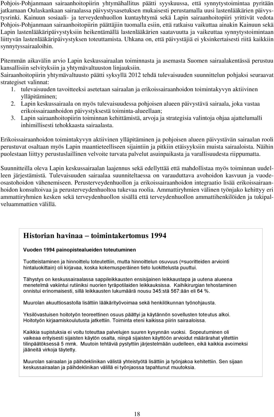 Kainuun sosiaali- ja terveydenhuollon kuntayhtymä sekä Lapin sairaanhoitopiiri yrittivät vedota Pohjois-Pohjanmaan sairaanhoitopiirin päättäjiin tuomalla esiin, että ratkaisu vaikuttaa ainakin