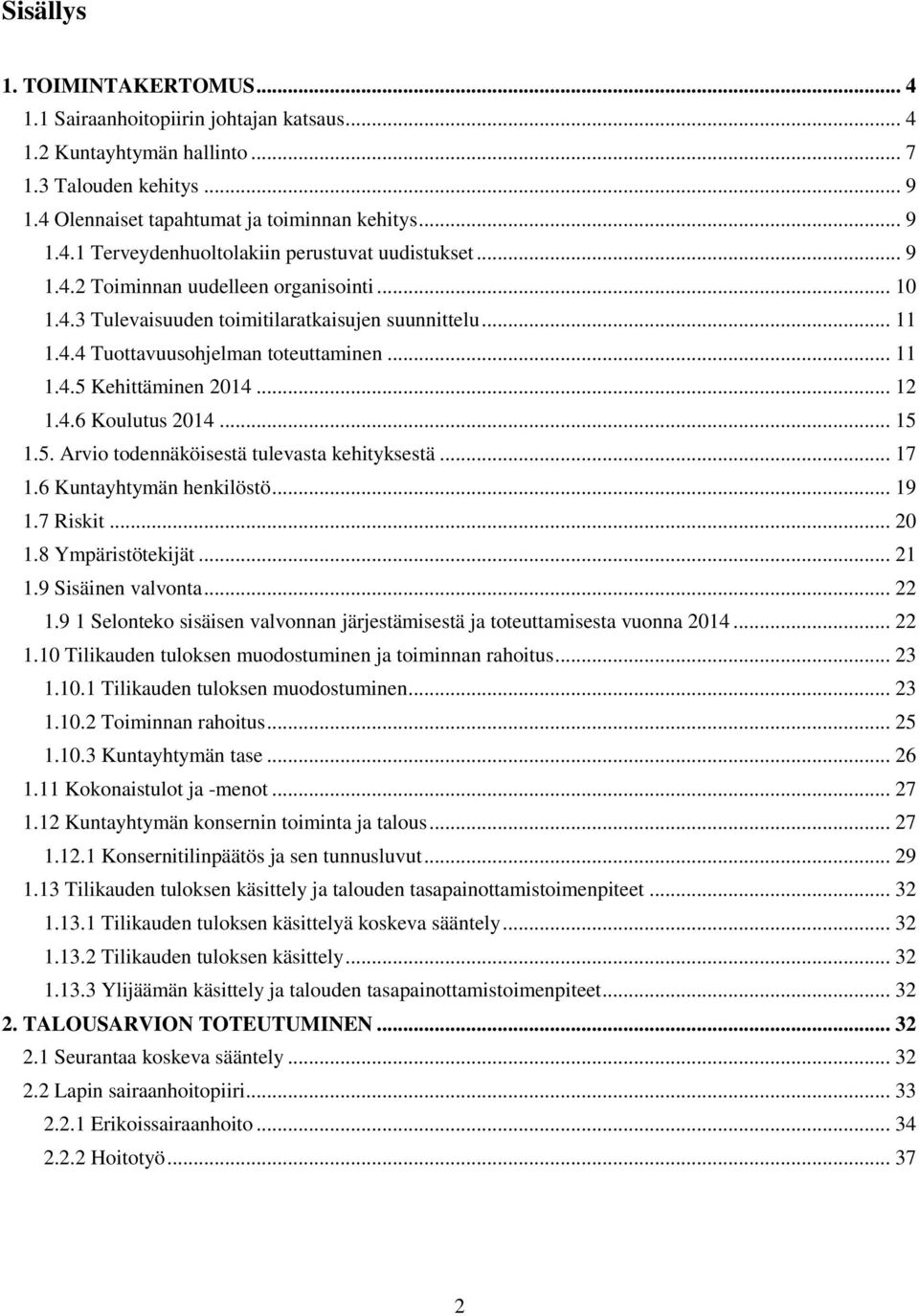 .. 15 1.5. Arvio todennäköisestä tulevasta kehityksestä... 17 1.6 Kuntayhtymän henkilöstö... 19 1.7 Riskit... 20 1.8 Ympäristötekijät... 21 1.9 Sisäinen valvonta... 22 1.