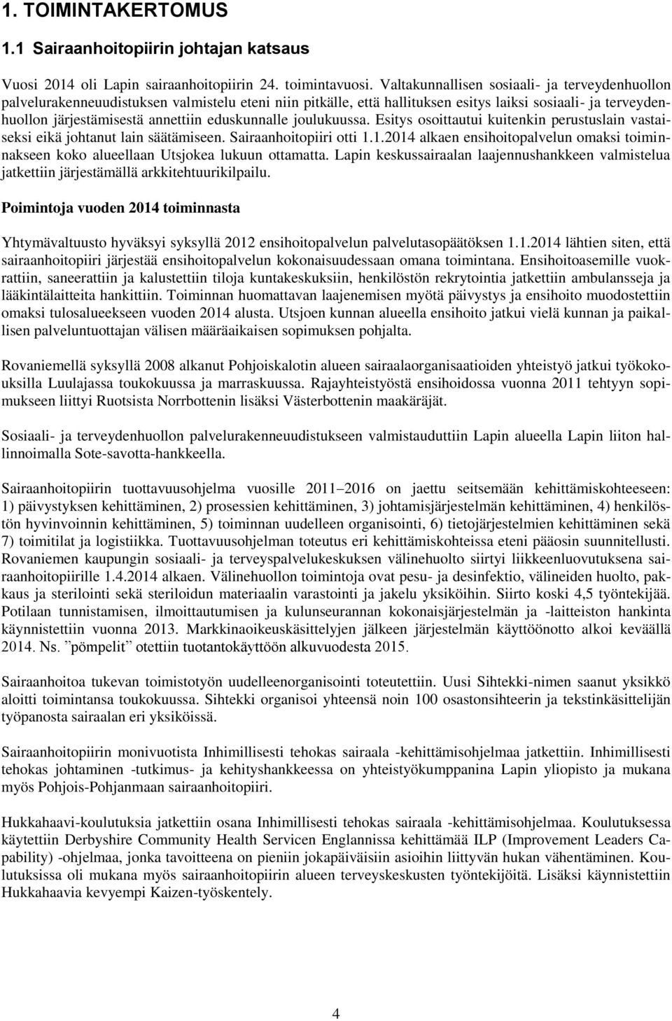 eduskunnalle joulukuussa. Esitys osoittautui kuitenkin perustuslain vastaiseksi eikä johtanut lain säätämiseen. Sairaanhoitopiiri otti 1.