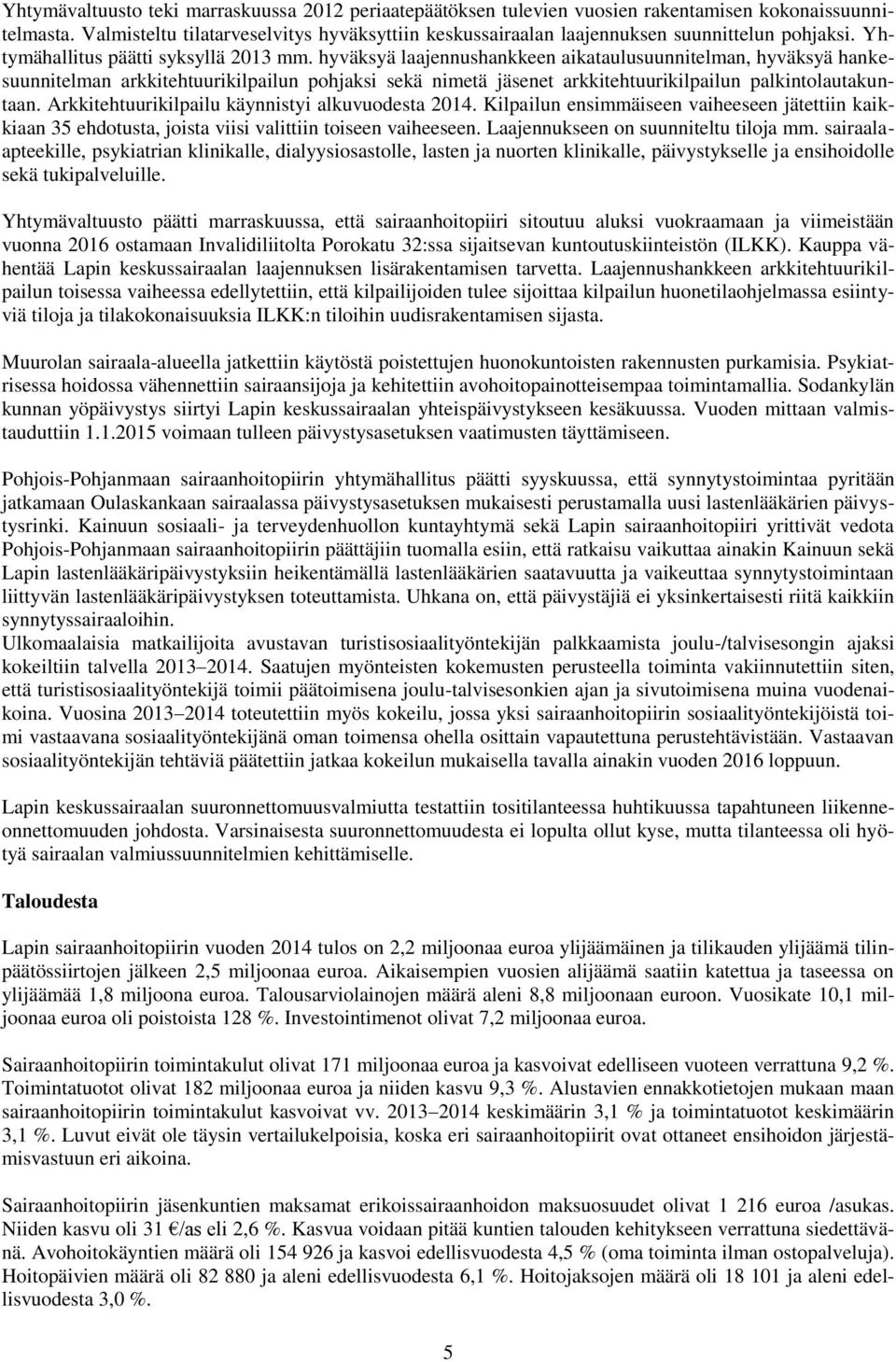 hyväksyä laajennushankkeen aikataulusuunnitelman, hyväksyä hankesuunnitelman arkkitehtuurikilpailun pohjaksi sekä nimetä jäsenet arkkitehtuurikilpailun palkintolautakuntaan.